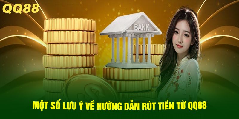 Một số lưu ý về hướng dẫn rút tiền từ QQ88